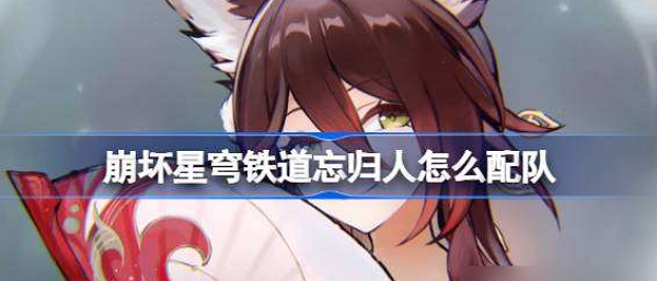 崩坏·星穹铁道忘归人怎么玩