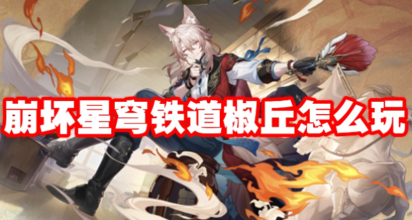 崩坏：星穹铁道椒丘该怎么玩